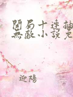 开局十连抽然后无敌小说免费阅读