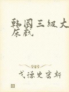 韩国三级大尺度床戏