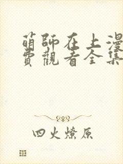 萌师在上漫画免费观看全集下拉式