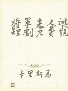 将军夫人逃走了短剧免费观看