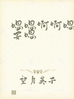 嗯嗯啊啊嗯嗯想要嗯