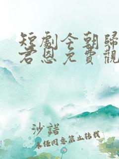 短剧今朝归来谢君恩免费观看全集