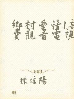 乡村爱情1部免费观看电视剧全集