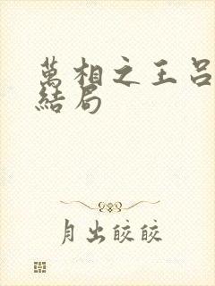 万相之王吕清儿结局