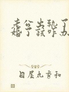 老公出轨了想离婚了该咋办