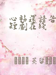 心动还请告诉我短剧在线