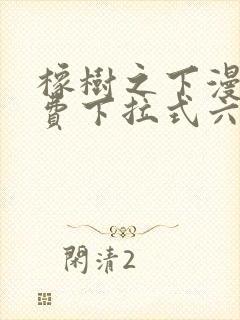 橡树之下漫画免费下拉式六漫画免费土豪版