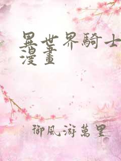 异世界骑士团长漫画