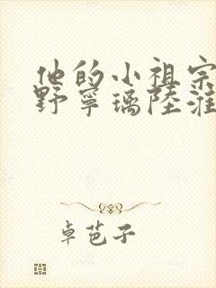 他的小祖宗甜又野宁璃陆淮