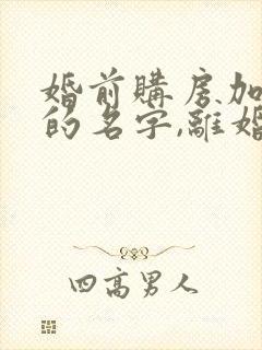 婚前购房加女方的名字,离婚怎么分配