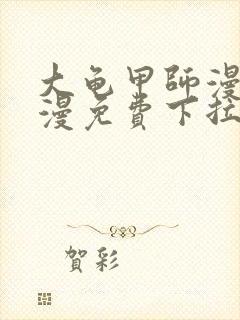 大龟甲师漫画神漫免费下拉式