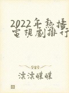 2022年热播电视剧排行榜前十名
