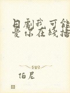 日剧我可能不会爱你在线播放