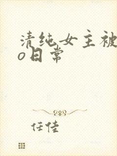 清纯女主被cao日常