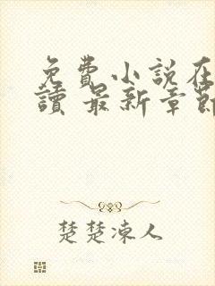 免费小说在线阅读 最新章节 无弹窗