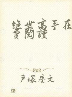 绝世高手在线免费阅读