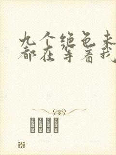 九个绝色未婚妻都在等着我离婚阅读阅读全文