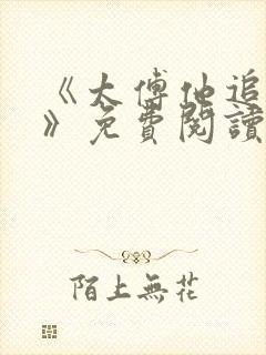 《太傅他追妻了》免费阅读