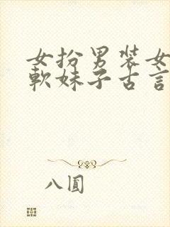 女扮男装女主是软妹子古言小说推荐