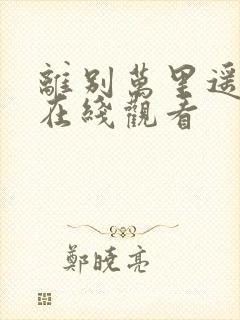 离别万里遥无期在线观看