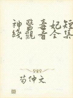 神医毒妃短剧在线观看全集