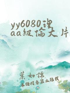 yy6080理aa级伦大片一级