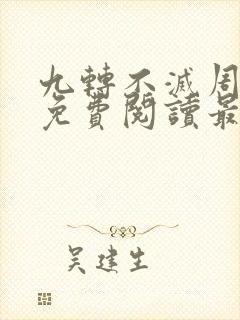 九转不灭周轻羽免费阅读最新章节