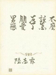 男朋友说不想谈恋爱了怎么挽回