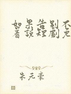 如果告别不能笑着说短剧免费