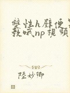 双性h壁便器调教哦np视频