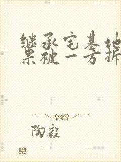 继承宅基地房如果被一方拆了怎么办