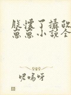 朕怀了摄政王的崽崽小说全文阅读