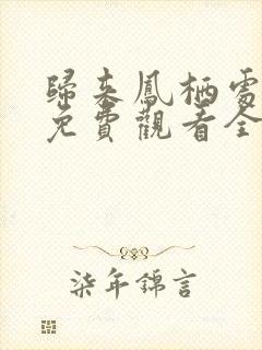 归来凤栖处短剧免费观看全集