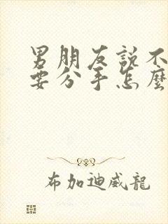 男朋友说不合适要分手怎么挽回