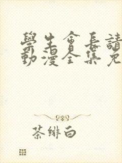 学生会长请小心动漫全集免费观看