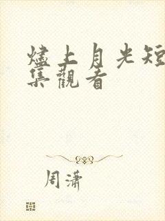 烬上月光短剧全集观看