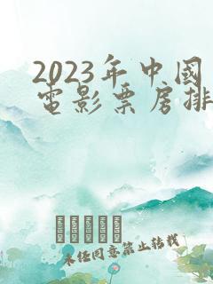 2023年中国电影票房排行榜