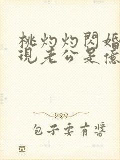 桃灼灼闪婚后发现老公是亿万富豪完整版