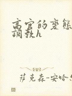 高官的变态玩弄调教h