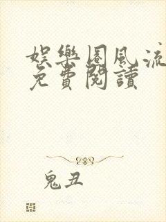 娱乐圈风流艳史免费阅读