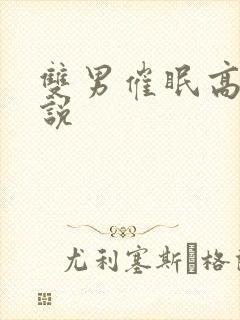 双男催眠高h小说