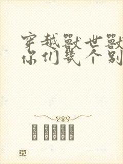 穿越兽世兽夫们你们几个别抢啦