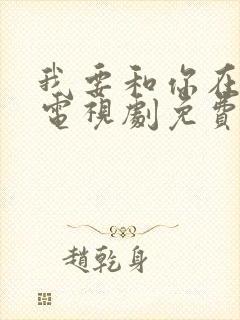 我要和你在一起电视剧免费观看全集