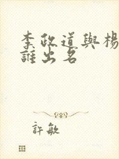 李政道与杨振宁谁出名