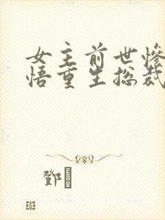 女主前世惨死悔悟重生总裁文