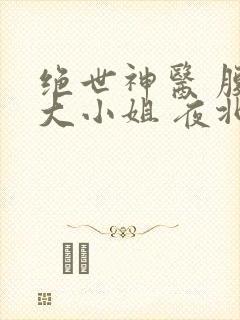 绝世神医 腹黑大小姐 夜北