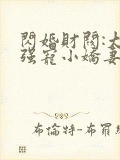 闪婚财阀:大叔强宠小娇妻说程九溶