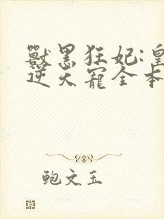 兽黑狂妃:皇叔逆天宠全本