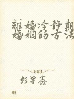 离婚冷静期挽回婚姻的方法