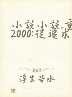 小说小说,重生2000:从追求青涩校花同桌开始